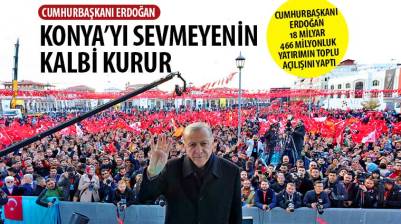 Cumhurbaşkanı Erdoğan: Konya`yı Sevmeyenin Kalbi Kurur